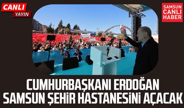 CANLI YAYIN | Cumhurbaşkanı Erdoğan Samsun Şehir Hastanesi'ni açacak