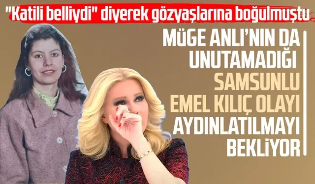 Müge Anlı’nın da unutamadığı Samsunlu Emel Kılıç dosyası aydınlatılmayı bekliyor