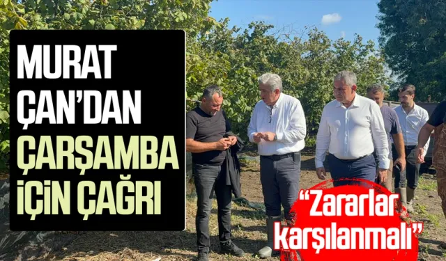 Murat Çan’dan Çarşamba için çağrı: “Zararlar karşılanmalı”