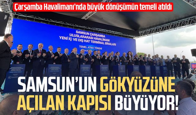 Samsun Çarşamba Havalimanı’nda yeni dönem: Terminalin temeli atıldı