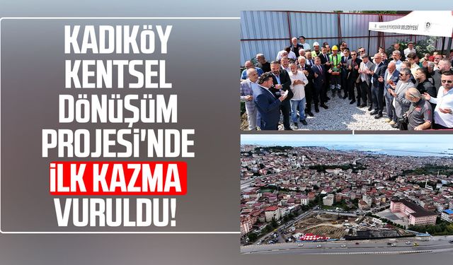 Samsun Kadıköy Kentsel Dönüşüm Projesi'nde ilk kazma vuruldu!