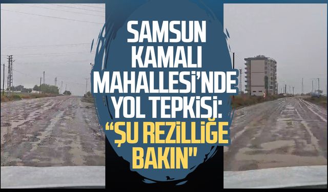 Samsun Kamalı Mahallesi’nde yol tepkisi: “Şu rezilliğe bakın"