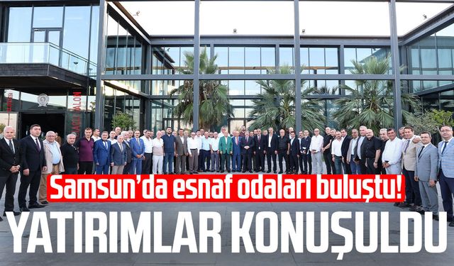 Esnaf Odaları Buluşması: Türkiye Yüzyılı'nda Samsun Yüzyılı'nı inşa etme hedefi
