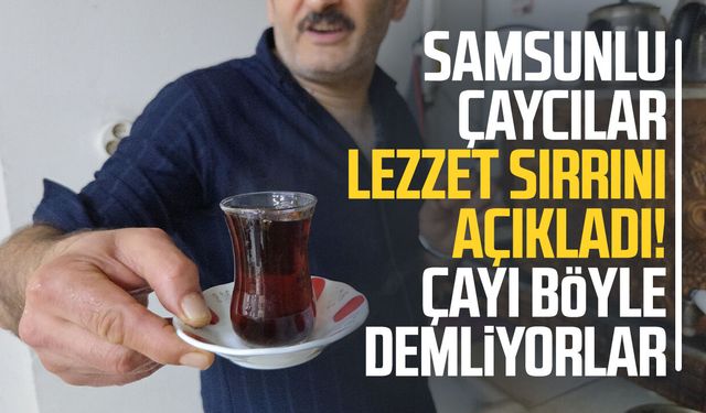 Çayın lezzet sırrı ortaya çıktı: 45 dakika bekletiyorlar, bayatlamıyor