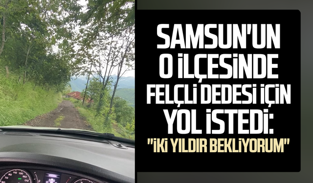 Samsun'un o ilçesinde felçli dedesi için yol istedi: "İki yıldır bekliyorum"