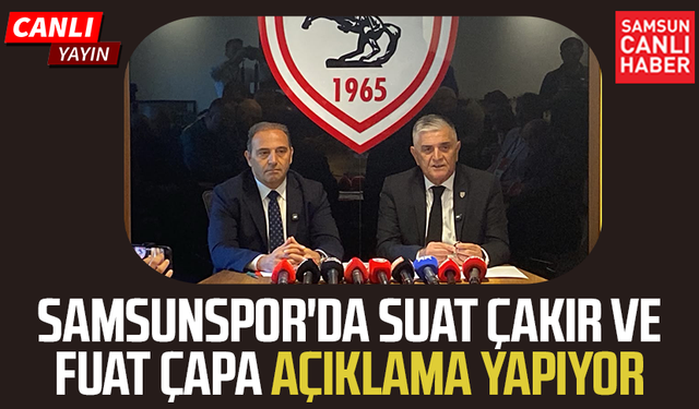 CANLI | Samsunspor'da Suat Çakır ve Fuat Çapa açıklama yapıyor