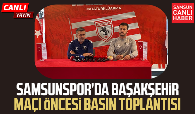 CANLI| Samsunspor’da Başakşehir maçı öncesi basın toplantısı