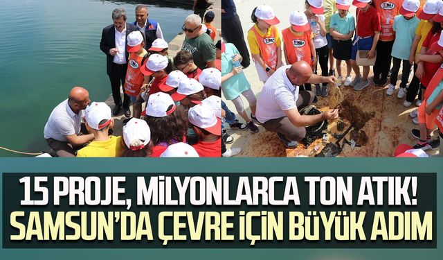 15 proje, milyonlarca ton atık! Samsun’da çevre için büyük adım