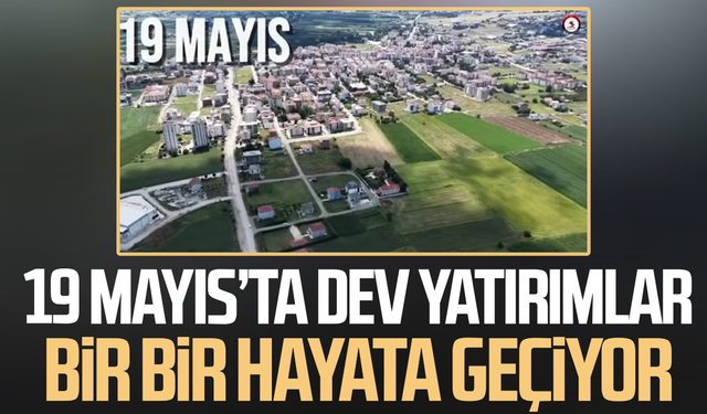 19 Mayıs’ta dev yatırımlar bir bir hayata geçiyor