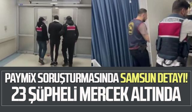 Paymix soruşturmasında Samsun detayı! 23 şüpheli mercek altında