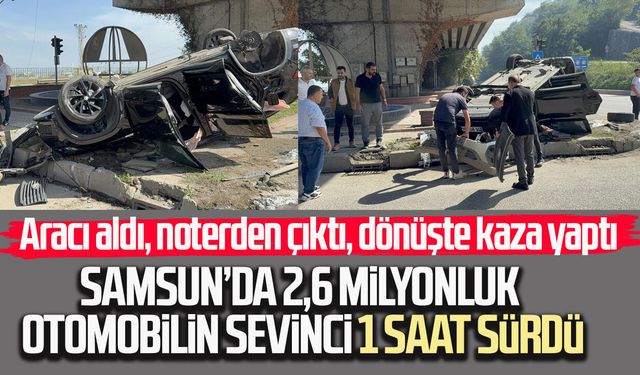 Samsun’da 2,6 milyonluk otomobilin sevinci 1 saat sürdü
