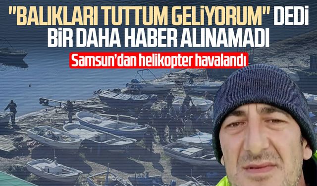 Maden işcisi İlker Mızrap’tan haber yok! Samsun’dan helikopter havalandı