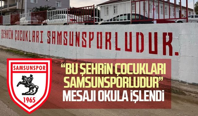 “Bu şehrin çocukları Samsunsporludur” mesajı okula işlendi