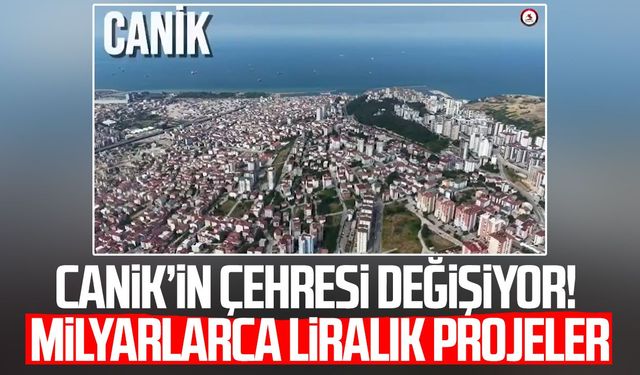 Canik’te milyarlarca liralık yatırım hamlesi!