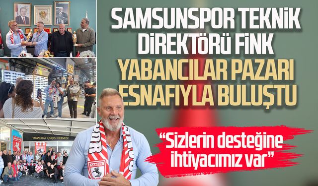 Samsunspor teknik direktörü Fink Yabancılar Pazarı esnafıyla buluştu