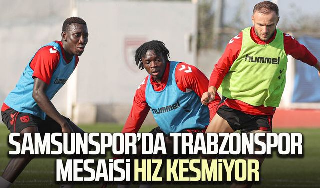 Samsunspor’da Trabzonspor mesaisi hız kesmiyor