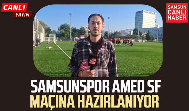 CANLI | Samsunspor Amed SF maçına hazırlanıyor