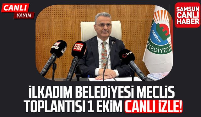 İlkadım Belediyesi Meclis toplantısı 1 Ekim canlı izle!