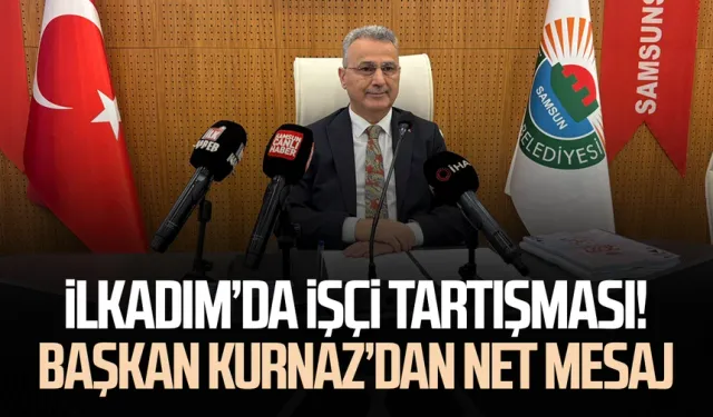 İlkadım’da işçi tartışması! Başkan İhsan Kurnaz’dan net mesaj