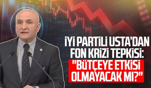 İYİ Partili Erhan Usta’dan fon krizi tepkisi
