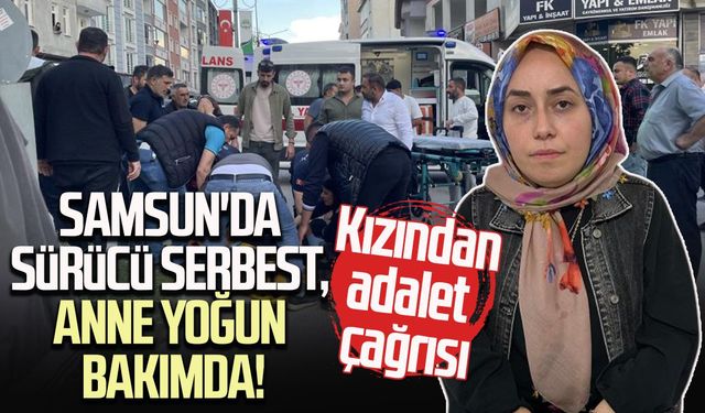 Samsun'da sürücü serbest, anne yoğun bakımda! Kızından adalet çağrısı