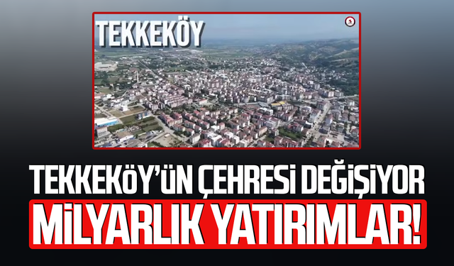 Samsun’da milyarlık yatırımlar! Tekkeköy’de projeler sürüyor