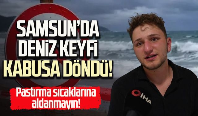 Samsun'da denizde ölüm kalım mücadelesi veren genç: 'Ayağım boşa geldi, çırpındım'