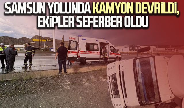 Samsun yolunda kamyon devrildi, ekipler seferber oldu
