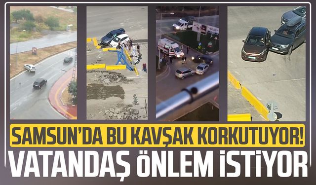 Samsun’da bu kavşak korkutuyor! Vatandaş önlem istiyor