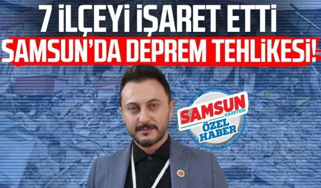 Samsun’da deprem tehlikesi! 7 ilçeyi işaret etti