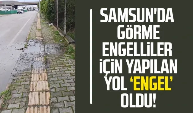 Samsun'da görme engelliler için yapılan yol 'engel' oldu!