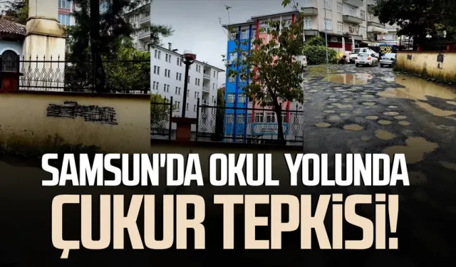 Samsun'da okul yolunda çukur tepkisi!
