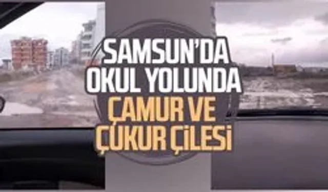 Samsun’da okul yolunda çamur ve çukur çilesi