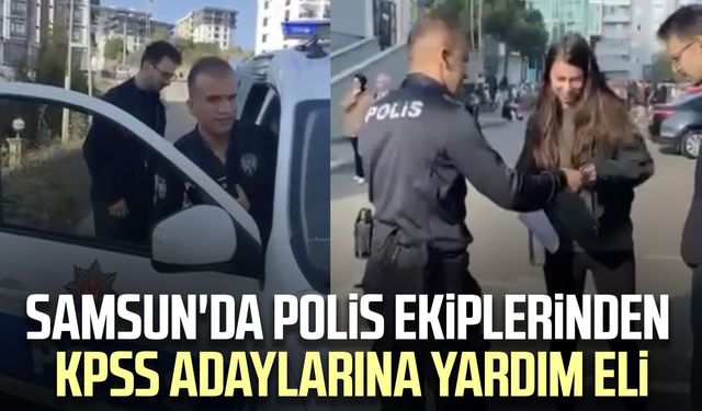Samsun'da polis ekiplerinden KPSS adaylarına yardım eli