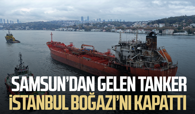 Samsun açıklarında karaya oturan tanker İstanbul Boğazı’nı kapattı