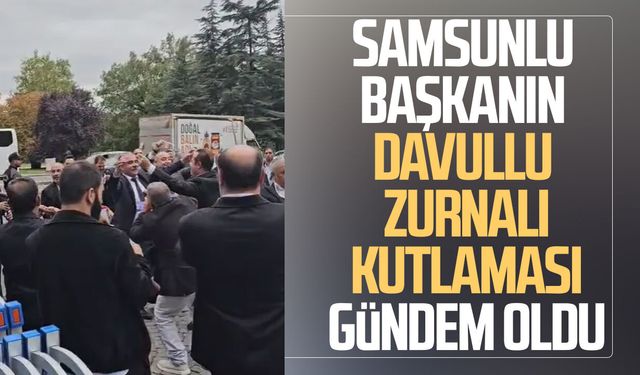 Samsunlu Başkan Hacı Eyüb Güler'in davullu zurnalı kutlaması gündem oldu