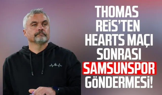 Thomas Reis’ten Hearts maçı sonrası Samsunspor göndermesi!