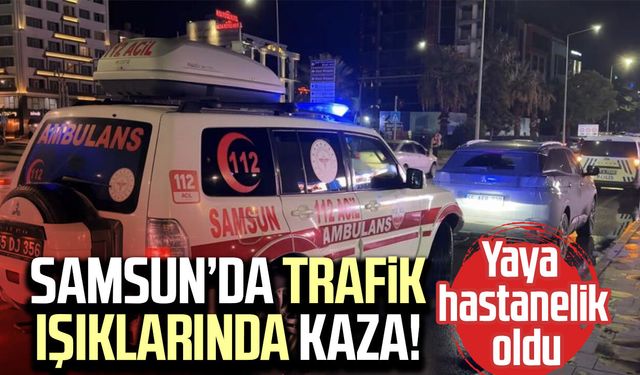 Samsun'da SUV aracın çarptığı yaya yaralandı