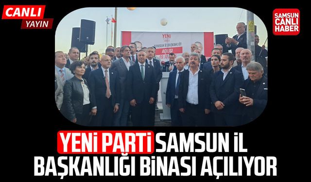 CANLI YAYIN - Yeni Parti Samsun İl Başkanlığı binası açılıyor
