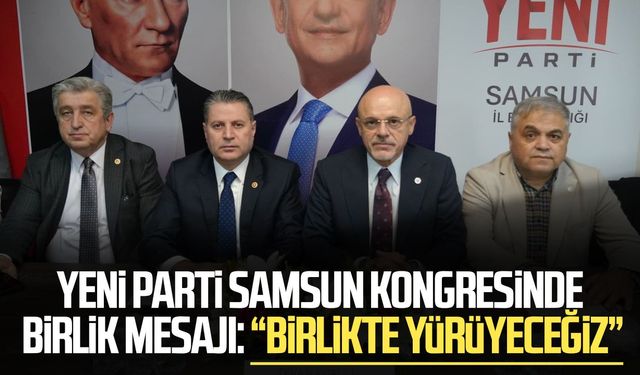 Yeni Parti Samsun kongresinde birlik mesajı: “Birlikte yürüyeceğiz”
