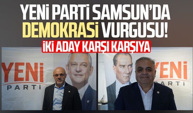 Yeni Parti Samsun’da demokrasi vurgusu! İki aday karşı karşıya