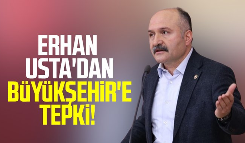 Samsun Milletvekili Erhan Usta'dan Büyükşehir'e tepki!