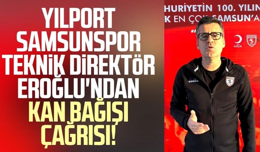 Yılport Samsunspor Teknik Direktör Hüseyin Eroğlu'ndan kan bağışı çağrısı!
