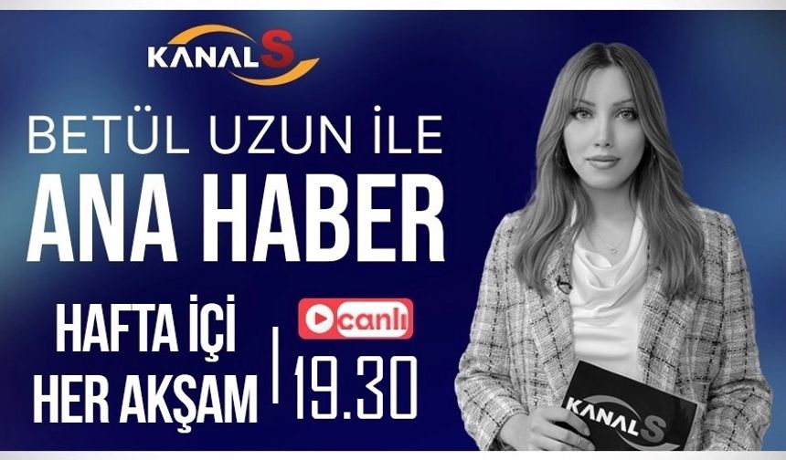 Betül Uzun ile Ana Haber Bülteni 6 Şubat Pazartesi Kanal S ekranlarında