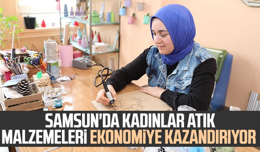 Samsun'da kadınlar atık malzemeleri ekonomiye kazandırıyor