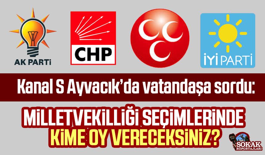 Kanal S Ayvacık'ta vatandaşa sordu: Milletvekilliği seçimlerinde hangi partiye oy vereceksiniz?