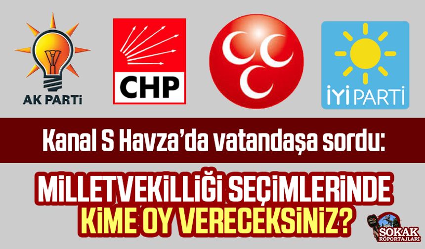 Kanal S Havza'da vatandaşa sordu: Milletvekilliği seçimlerinde hangi partiye oy vereceksiniz?