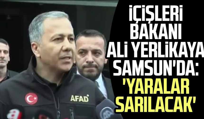 İçişleri Bakanı Ali Yerlikaya Samsun'da: 'Yaralar sarılacak'
