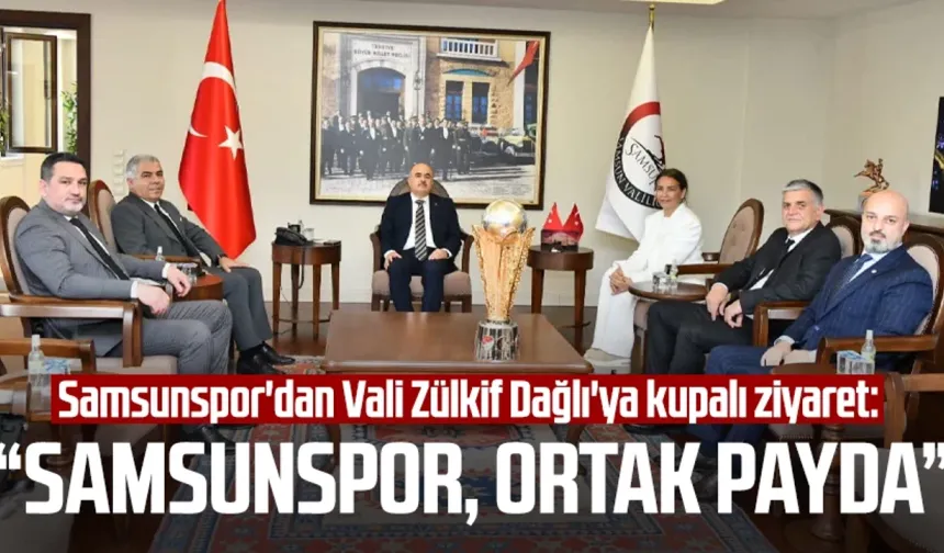 Samsunspor'dan Vali Zülkif Dağlı'ya kupalı ziyaret: "Samsunspor, ortak payda"