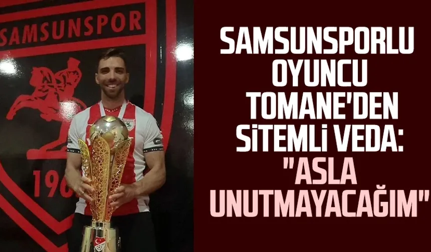 Samsunsporlu oyuncu Tomane'den sitemli veda: "Asla unutmayacağım"